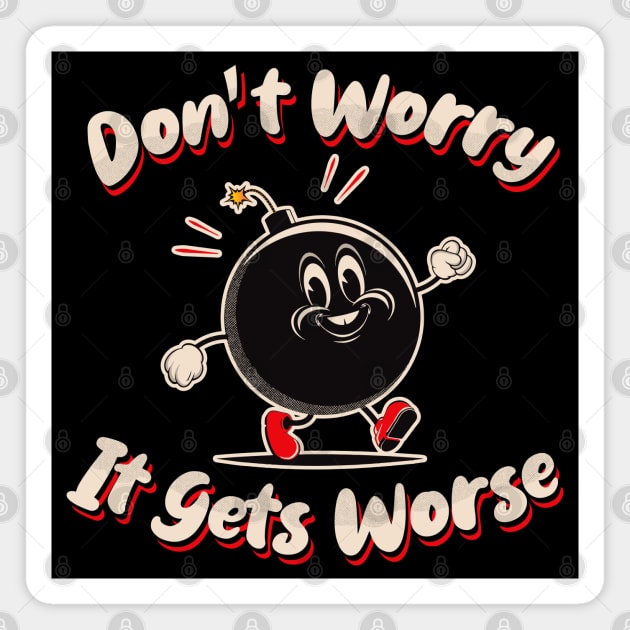 Don't Worry It Gets Worse Magnet by Alema Art